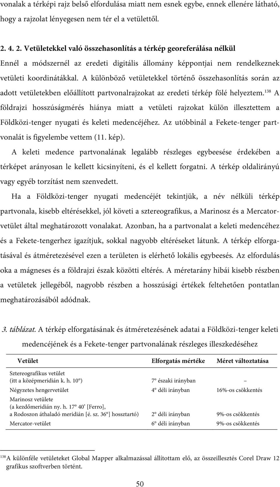 A különböző vetületekkel történő összehasonlítás során az adott vetületekben előállított partvonalrajzokat az eredeti térkép fölé helyeztem.