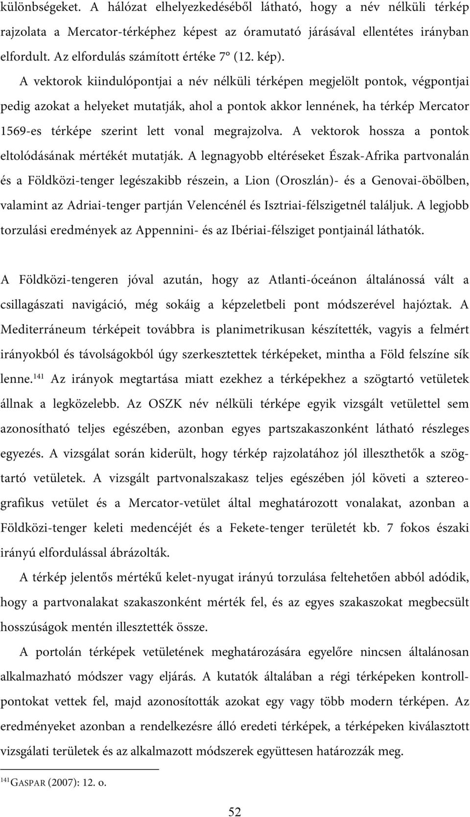 A vektorok kiindulópontjai a név nélküli térképen megjelölt pontok, végpontjai pedig azokat a helyeket mutatják, ahol a pontok akkor lennének, ha térkép Mercator 1569-es térképe szerint lett vonal