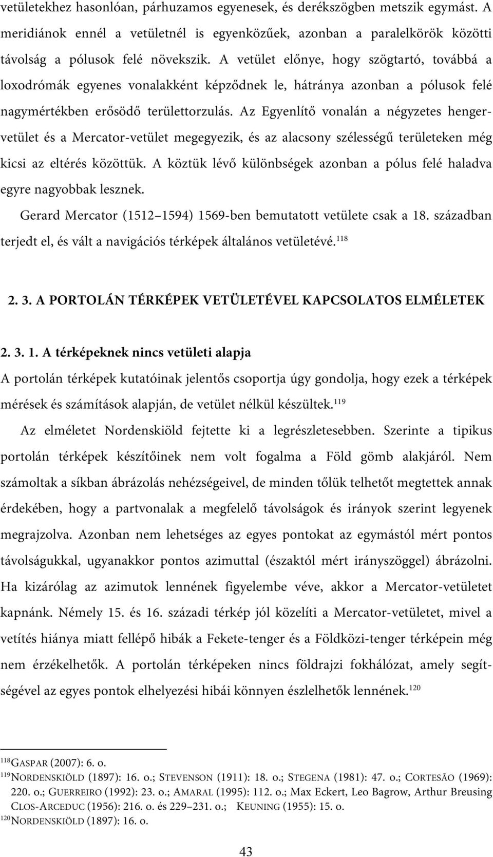 Az Egyenlítő vonalán a négyzetes hengervetület és a Mercator-vetület megegyezik, és az alacsony szélességű területeken még kicsi az eltérés közöttük.