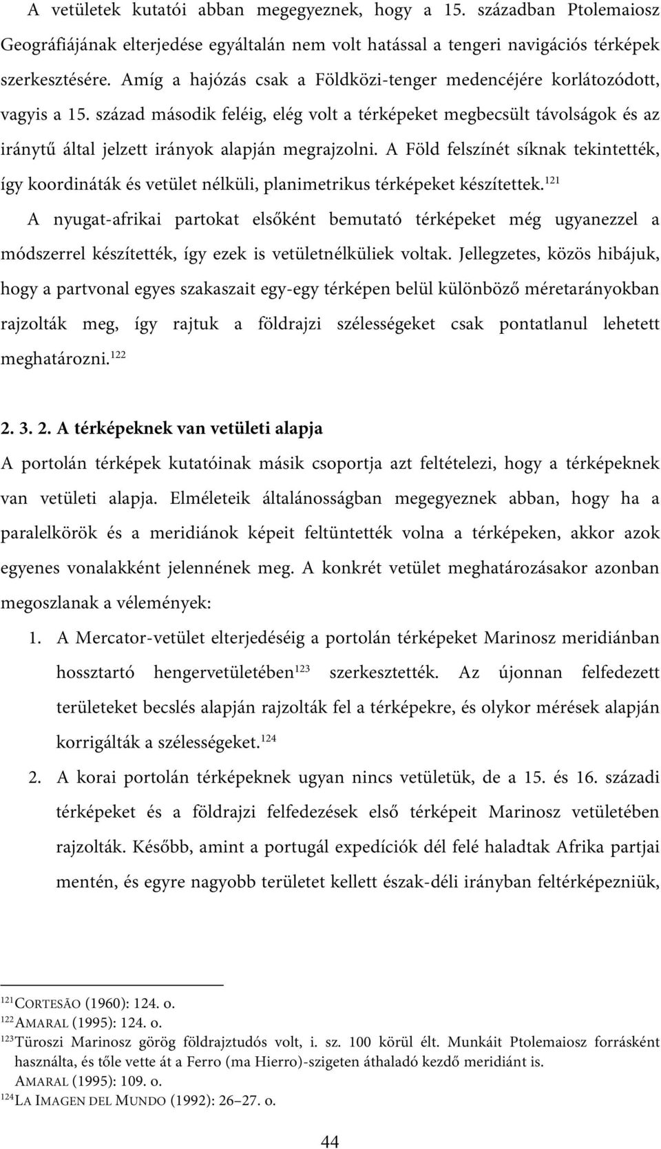 század második feléig, elég volt a térképeket megbecsült távolságok és az iránytű által jelzett irányok alapján megrajzolni.