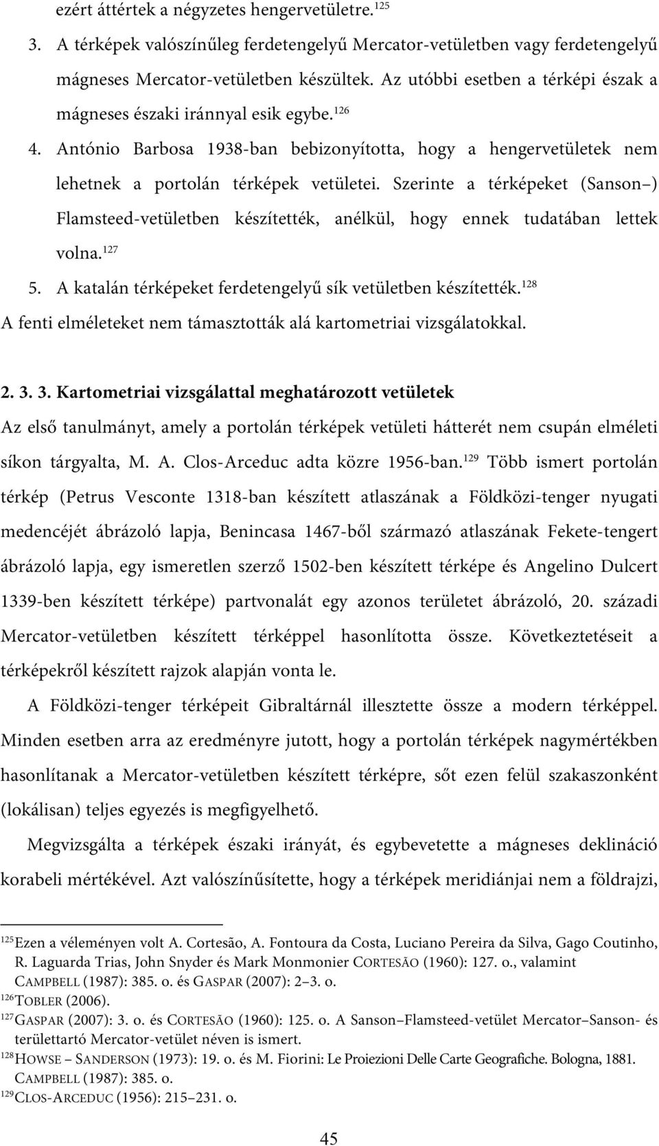 Szerinte a térképeket (Sanson ) Flamsteed-vetületben készítették, anélkül, hogy ennek tudatában lettek volna. 127 5. A katalán térképeket ferdetengelyű sík vetületben készítették.