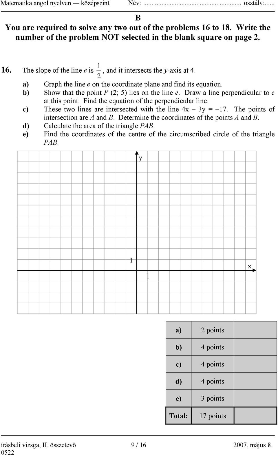 Find the equation of the perpendicular line. c) These two lines are intersected with the line 4x 3y = 17. The points of intersection are A and B. Determine the coordinates of the points A and B.