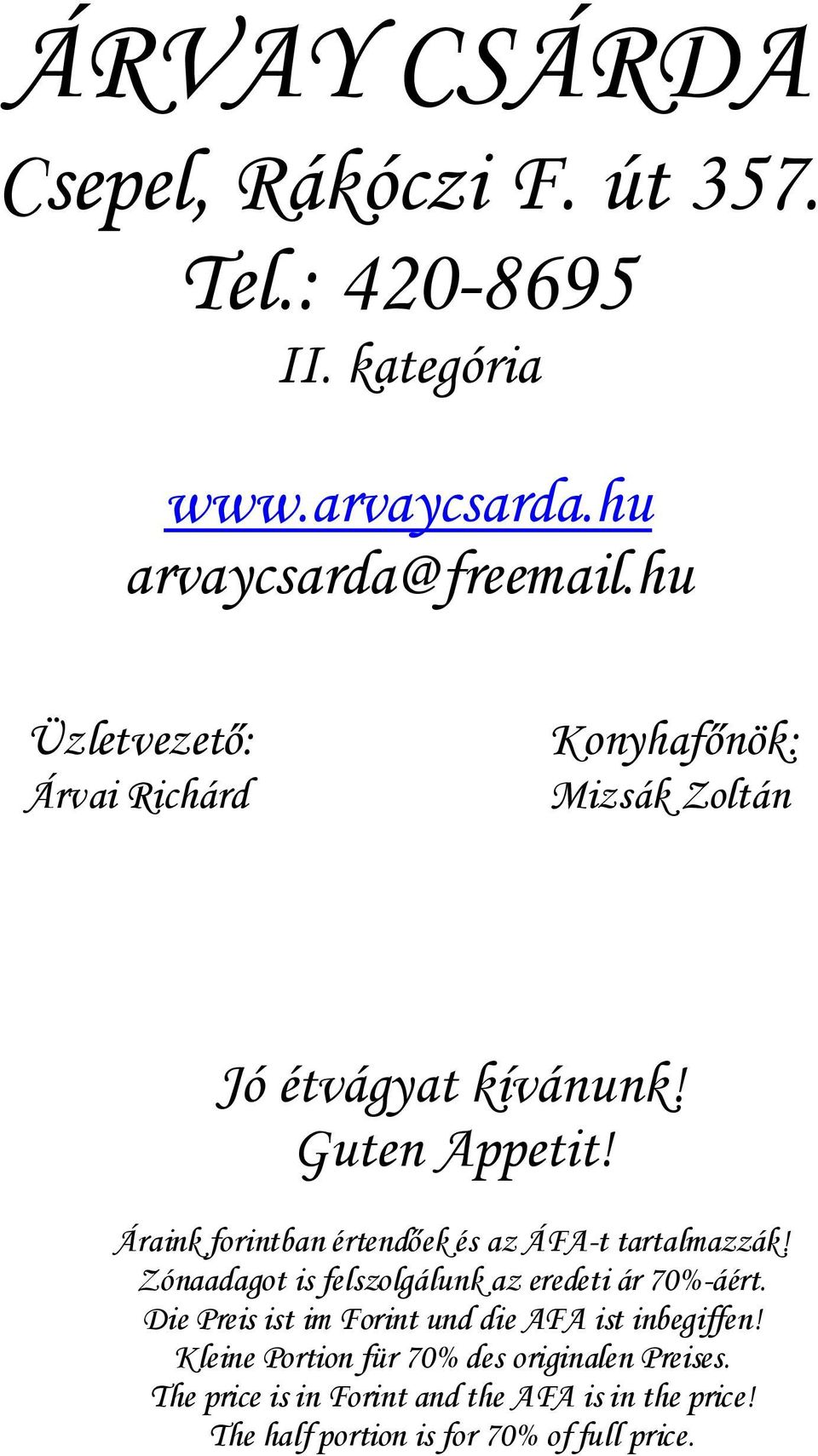Áraink forintban értendőek és az ÁFA-t tartalmazzák! Zónaadagot is felszolgálunk az eredeti ár 70%-áért.