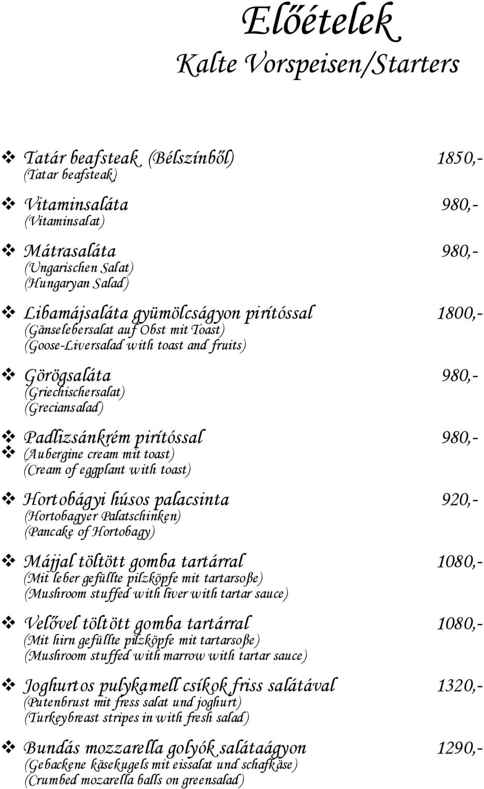 (Aubergine cream mit toast) (Cream of eggplant with toast) Hortobágyi húsos palacsinta 920,- (Hortobagyer Palatschinken) (Pancake of Hortobagy) Májjal töltött gomba tartárral 1080,- (Mit leber