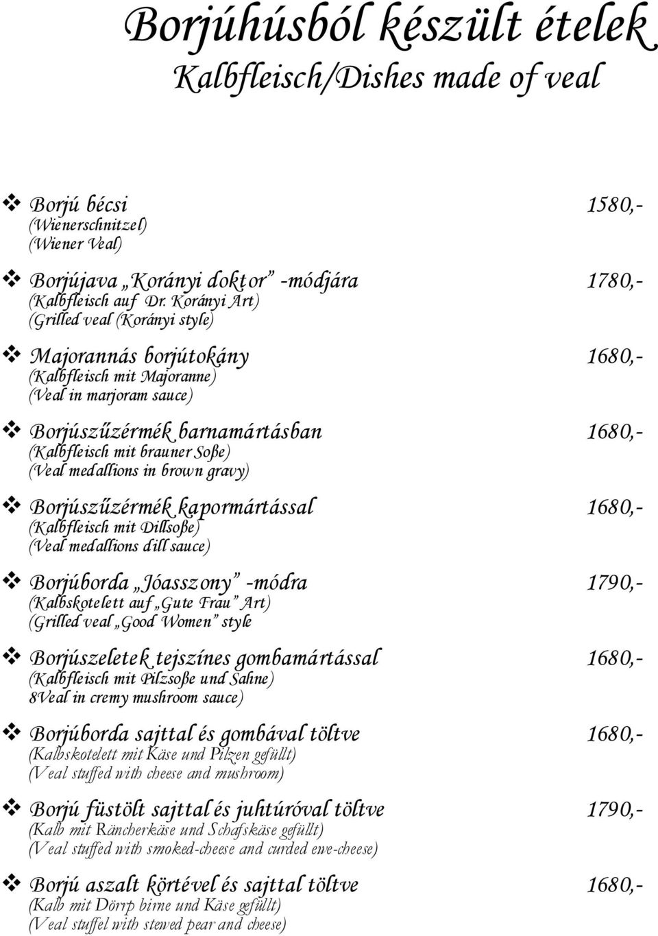 medallions in brown gravy) Borjúszűzérmék kapormártással 1680,- (Kalbfleisch mit Dillsoβe) (Veal medallions dill sauce) Borjúborda Jóasszony -módra 1790,- (Kalbskotelett auf Gute Frau Art) (Grilled