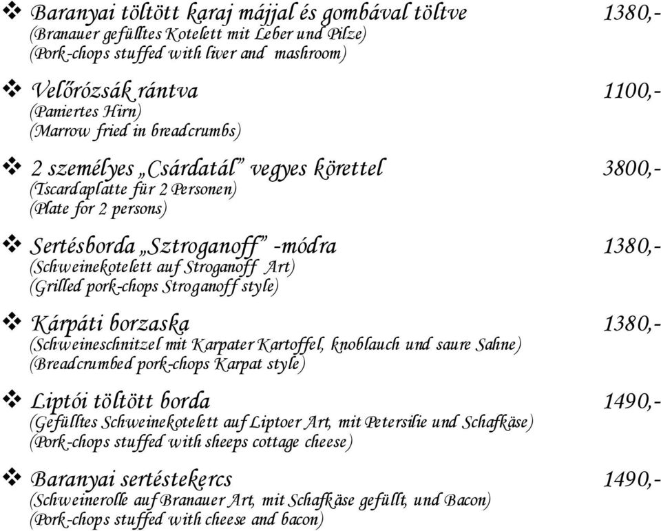 Art) (Grilled pork-chops Stroganoff style) Kárpáti borzaska 1380,- (Schweineschnitzel mit Karpater Kartoffel, knoblauch und saure Sahne) (Breadcrumbed pork-chops Karpat style) Liptói töltött borda