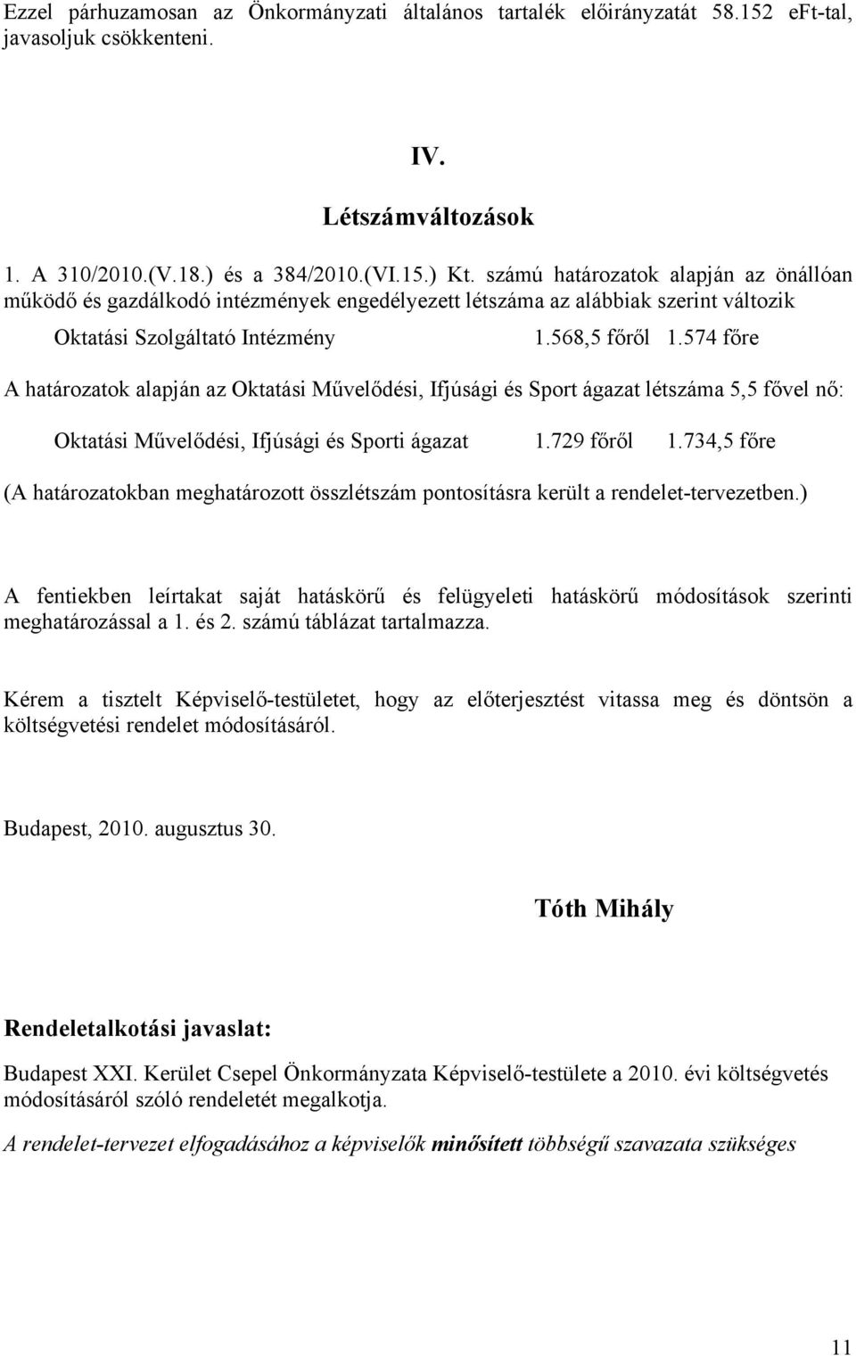 574 főre A határozatok alapján az Oktatási Művelődési, Ifjúsági és Sport ágazat létszáma 5,5 fővel nő: Oktatási Művelődési, Ifjúsági és Sporti ágazat 1.729 főről 1.