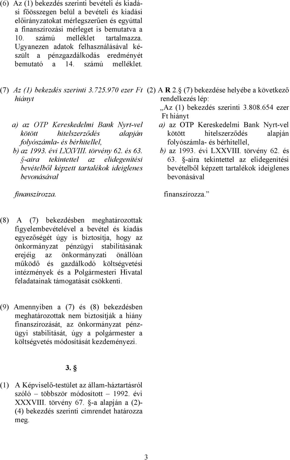 97 ezer Ft hiányt a) az OTP Kereskedelmi Bank Nyrt-vel kötött hitelszerződés alapján folyószámla- és bérhitellel, b) az 1993. évi LXXVIII. törvény 62. és 63.