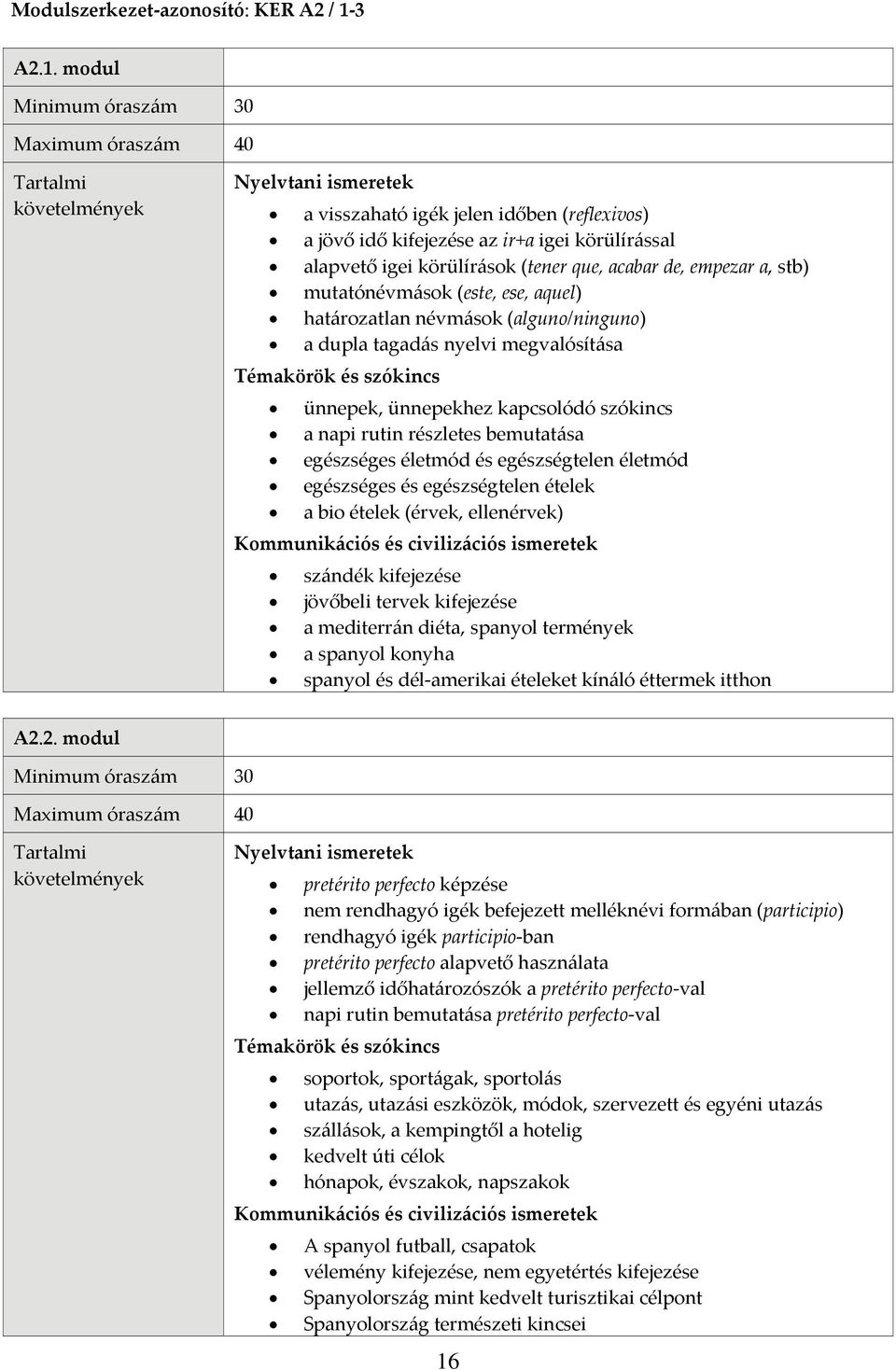 modul Maximum óraszám 40 a visszaható igék jelen időben (reflexivos) a jövő idő kifejezése az ir+a igei körülírással alapvető igei körülírások (tener que, acabar de, empezar a, stb) mutatónévmások