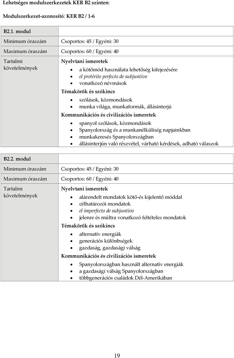 modul Maximum óraszám Csoportos: 60 / Egyéni: 40 a kötőmód használata lehetőség kifejezésére el pretérito perfecto de subjuntivo vonatkozó névmások szólások, közmondások munka világa, munkaformák,