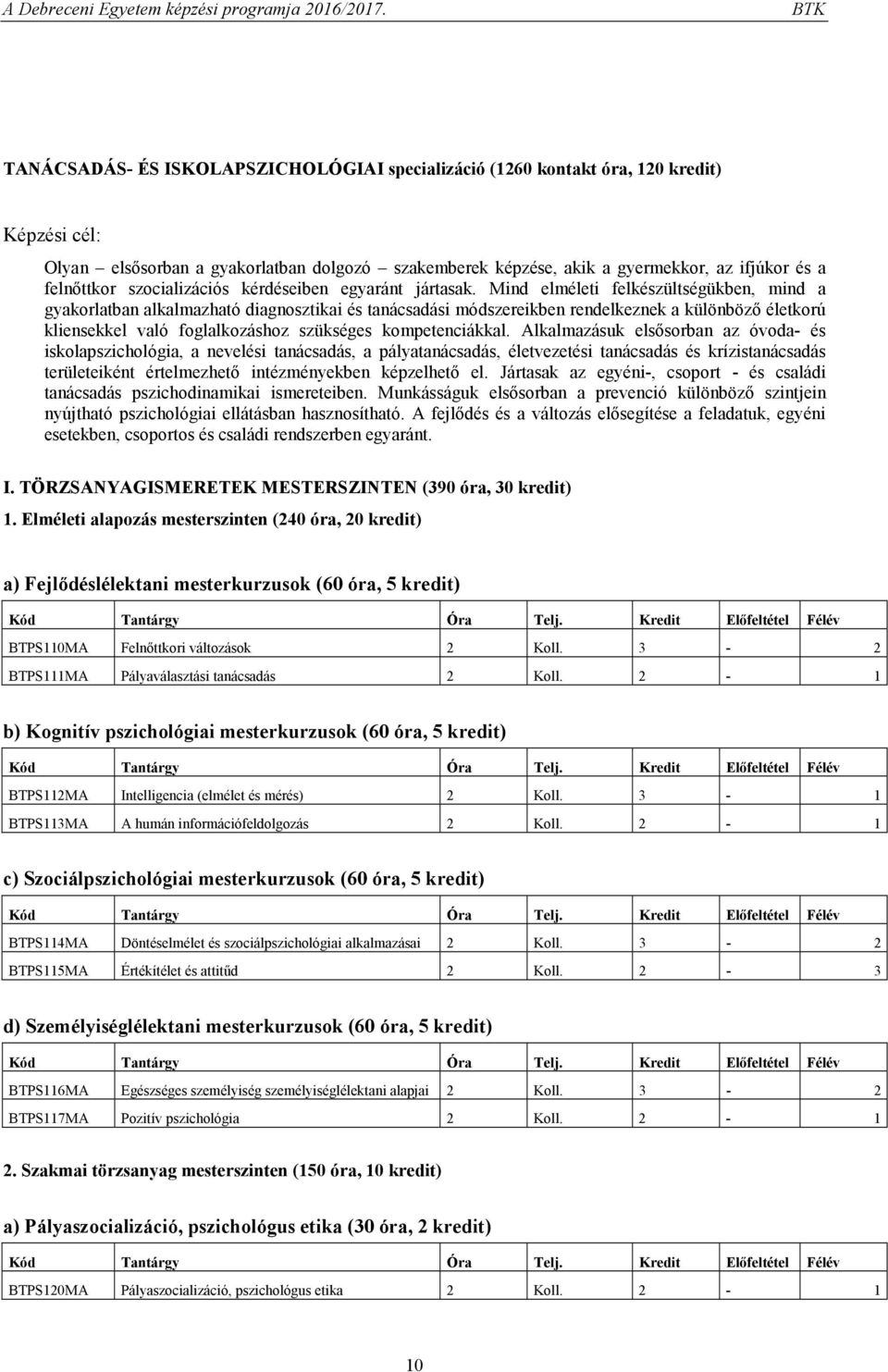 Mind elméleti felkészültségükben, mind a gyakorlatban alkalmazható diagnosztikai és tanácsadási módszereikben rendelkeznek a különböző életkorú kliensekkel való foglalkozáshoz szükséges
