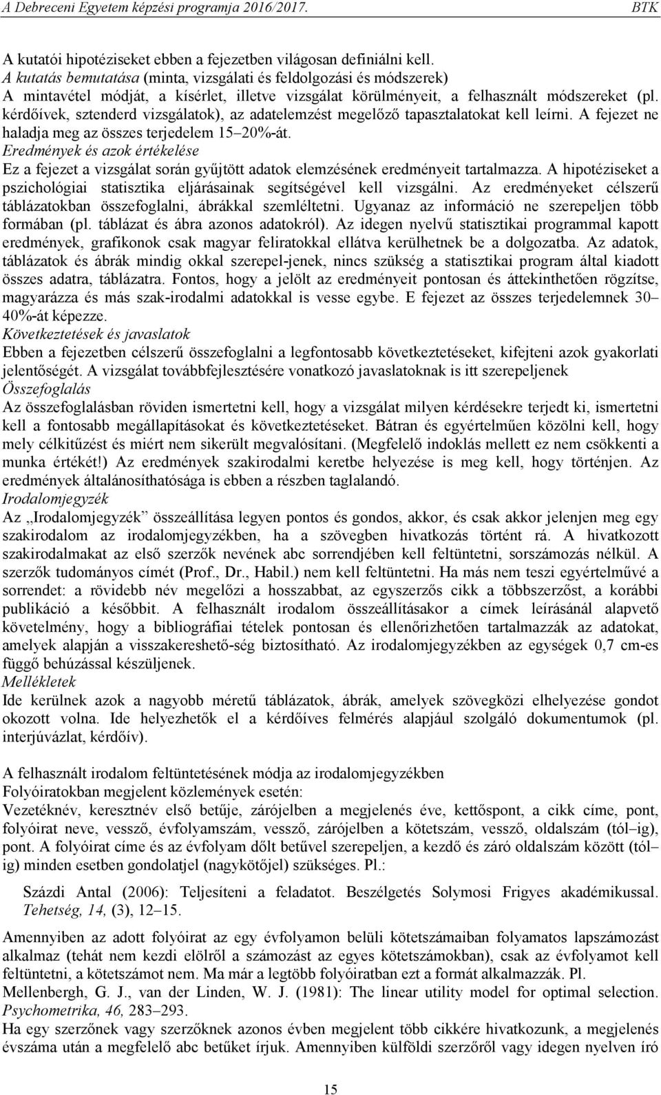 kérdőívek, sztenderd vizsgálatok), az adatelemzést megelőző tapasztalatokat kell leírni. A fejezet ne haladja meg az összes terjedelem 15 20%-át.
