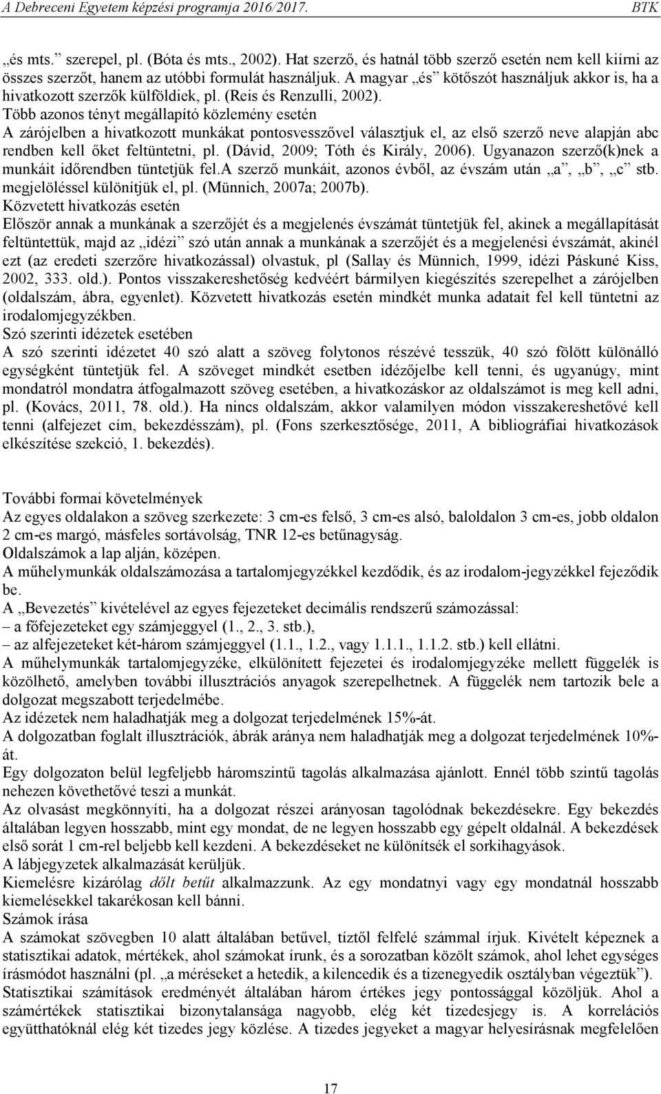 Több azonos tényt megállapító közlemény esetén A zárójelben a hivatkozott munkákat pontosvesszővel választjuk el, az első szerző neve alapján abc rendben kell őket feltüntetni, pl.
