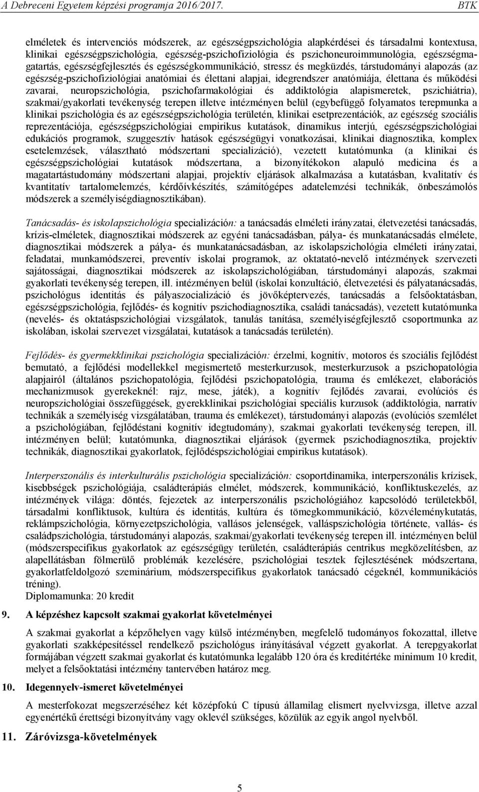 élettana és működési zavarai, neuropszichológia, pszichofarmakológiai és addiktológia alapismeretek, pszichiátria), szakmai/gyakorlati tevékenység terepen illetve intézményen belül (egybefüggő