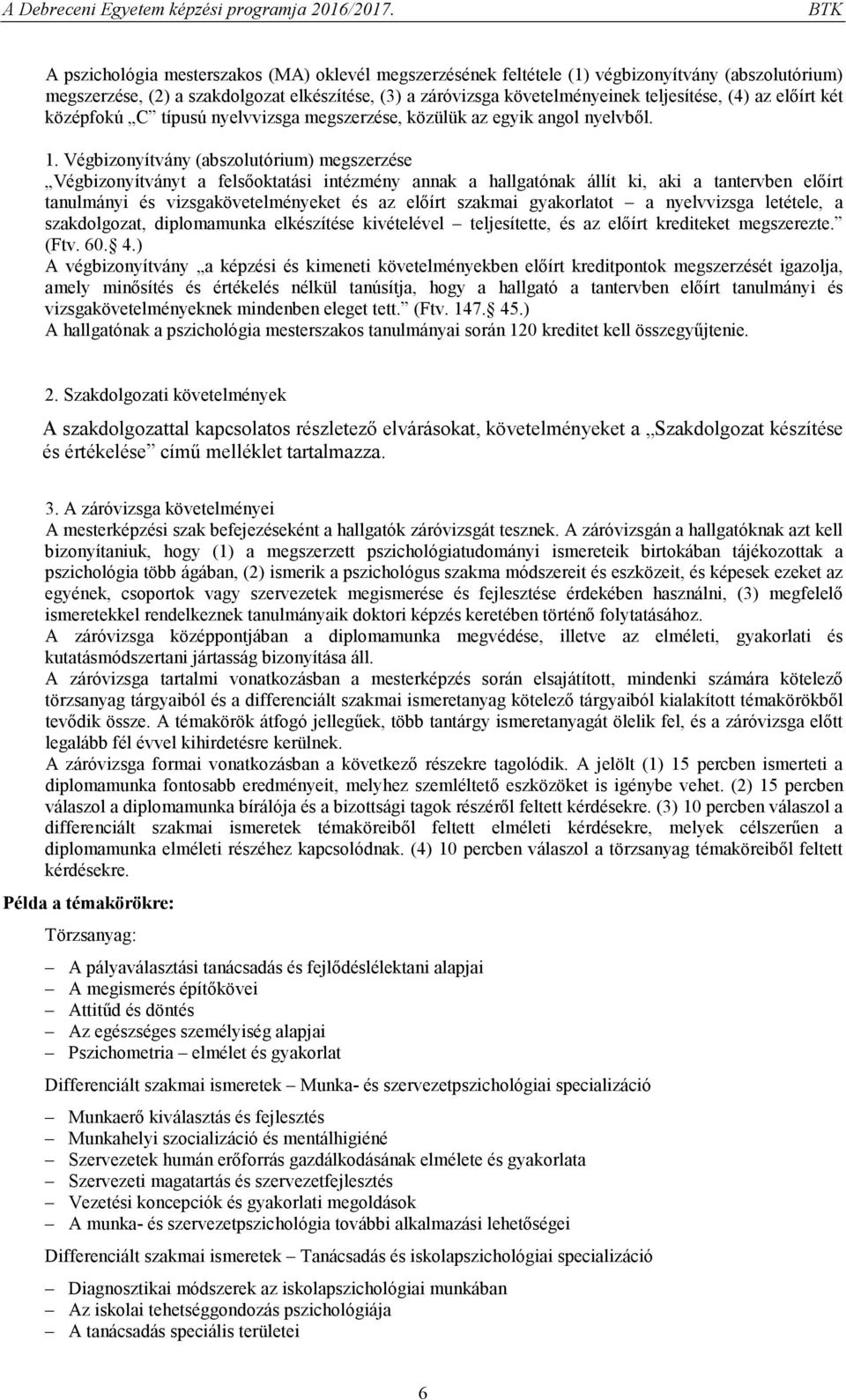 Végbizonyítvány (abszolutórium) megszerzése Végbizonyítványt a felsőoktatási intézmény annak a hallgatónak állít ki, aki a tantervben előírt tanulmányi és vizsgakövetelményeket és az előírt szakmai