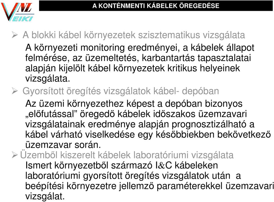 Gyorsított öregítés vizsgálatok kábel- depóban Az üzemi környezethez képest a depóban bizonyos előfutással öregedő kábelek időszakos üzemzavari vizsgálatainak eredménye alapján