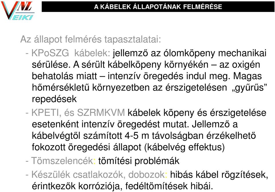 Magas hőmérsékletű környezetben az érszigetelésen gyűrűs repedések - KPETI, és SZRMKVM kábelek köpeny és érszigetelése esetenként intenzív öregedést mutat.