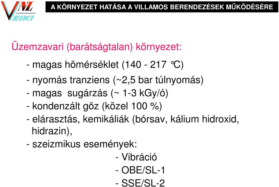 magas sugárzás (~ 1-3 kgy/ó) - kondenzált gőz (közel 100 %) - elárasztás, kemikáliák