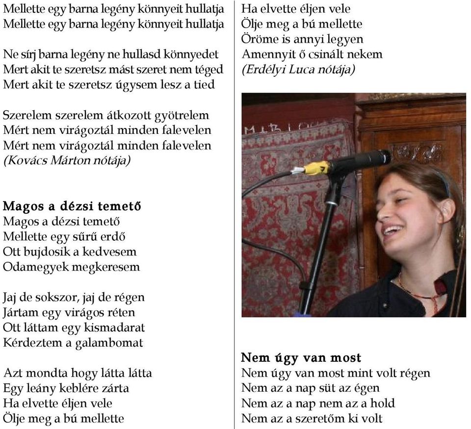 falevelen Mért nem virágoztál minden falevelen (Kovács Márton nótája) Magos a dézsi temető Magos a dézsi temető Mellette egy sűrű erdő Ott bujdosik a kedvesem Odamegyek megkeresem Jaj de sokszor, jaj