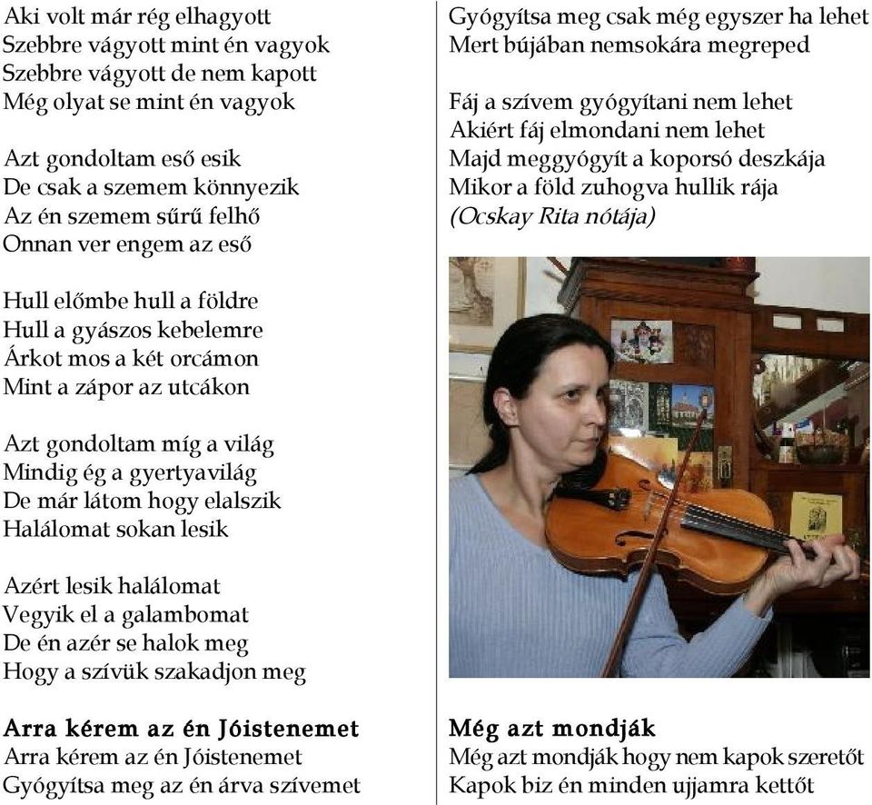 zuhogva hullik rája (Ocskay Rita nótája) Hull előmbe hull a földre Hull a gyászos kebelemre Árkot mos a két orcámon Mint a zápor az utcákon Azt gondoltam míg a világ Mindig ég a gyertyavilág De már