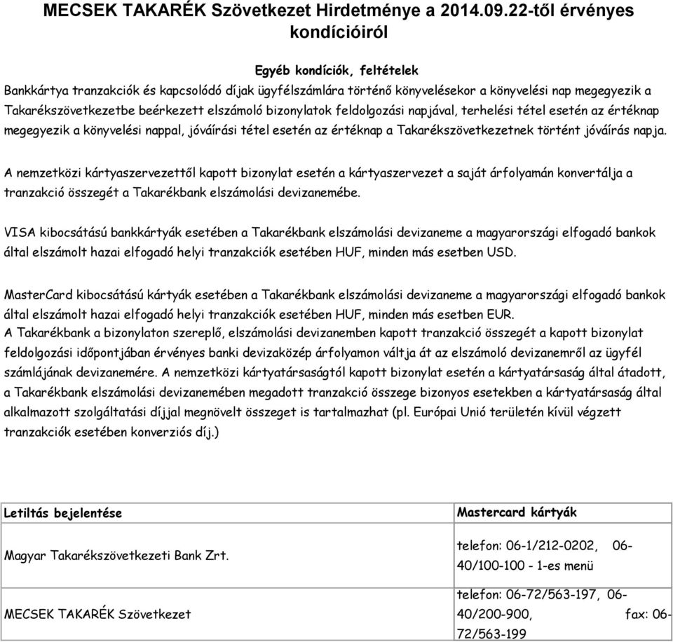 A nemzetközi kártyaszervezettől kapott bizonylat esetén a kártyaszervezet a saját árfolyamán konvertálja a tranzakció összegét a Takarékbank elszámolási devizanemébe.