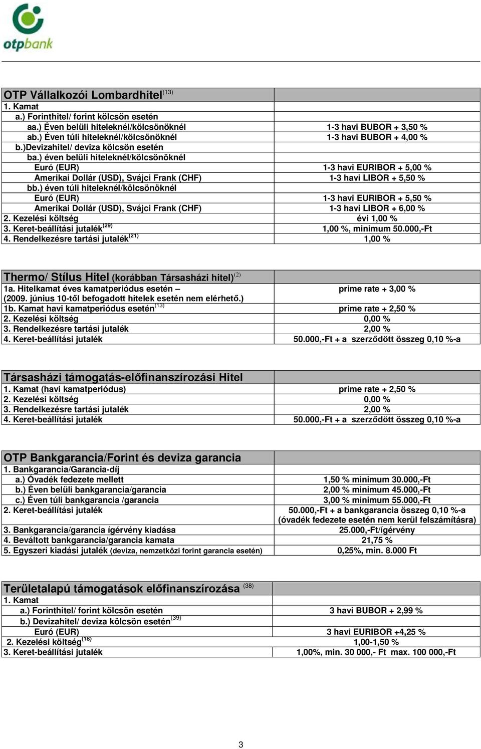 ) éven belüli hiteleknél/kölcsönöknél Euró (EUR) 1-3 havi EURIBOR + 5,00 % Amerikai Dollár (USD), Svájci Frank (CHF) 1-3 havi LIBOR + 5,50 % bb.