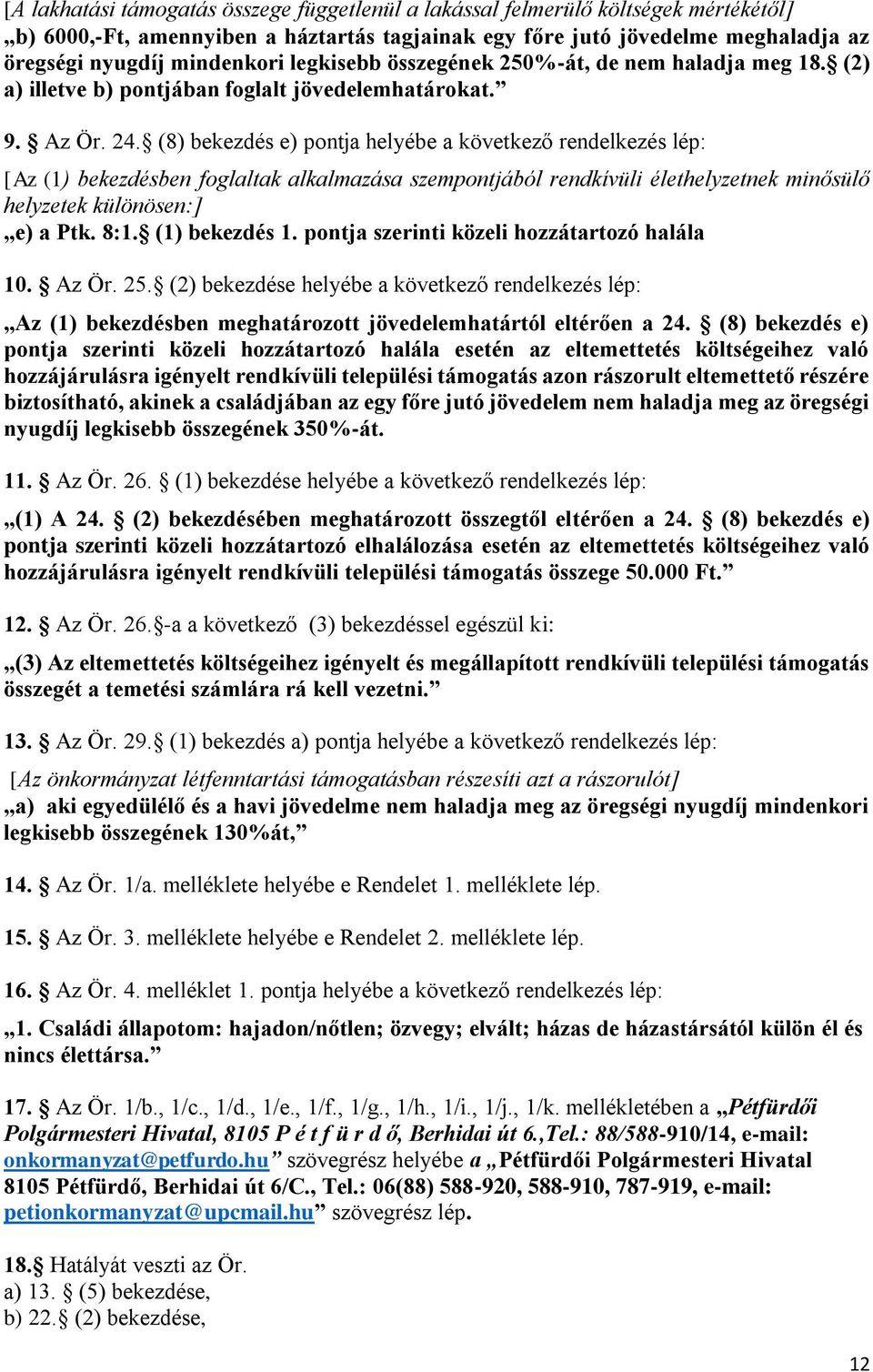 (8) bekezdés e) pontja helyébe a következő rendelkezés lép: [Az (1) bekezdésben foglaltak alkalmazása szempontjából rendkívüli élethelyzetnek minősülő helyzetek különösen:] e) a Ptk. 8:1.