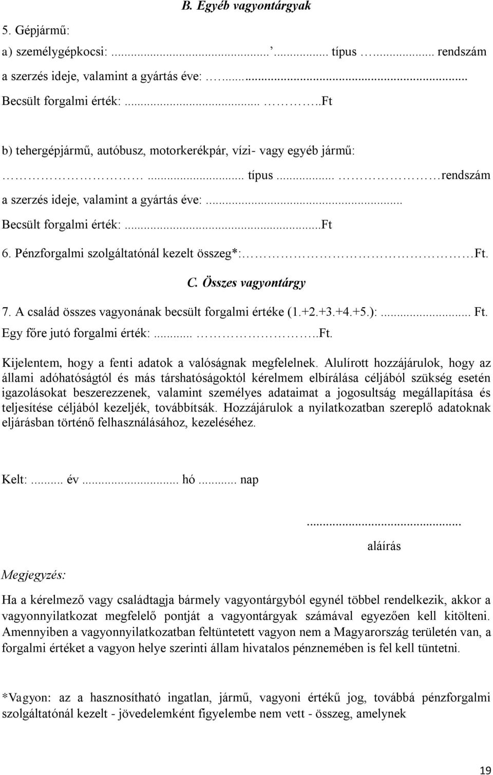 Pénzforgalmi szolgáltatónál kezelt összeg*: Ft. C. Összes vagyontárgy 7. A család összes vagyonának becsült forgalmi értéke (1.+2.+3.+4.+5.):... Ft. Egy főre jutó forgalmi érték:.....ft.