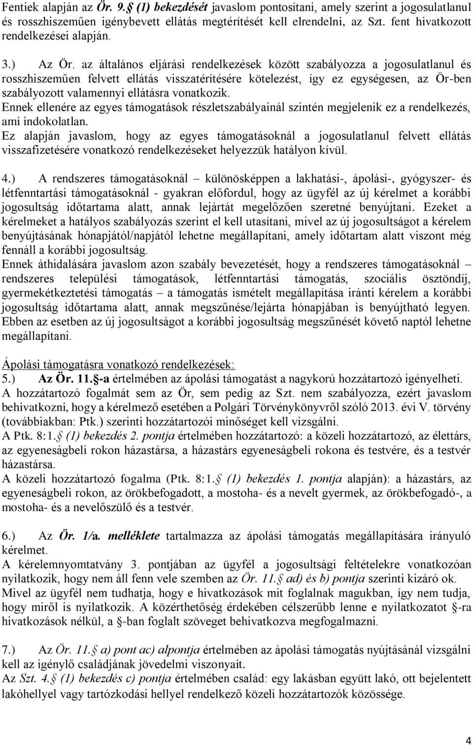 az általános eljárási rendelkezések között szabályozza a jogosulatlanul és rosszhiszeműen felvett ellátás visszatérítésére kötelezést, így ez egységesen, az Ör-ben szabályozott valamennyi ellátásra