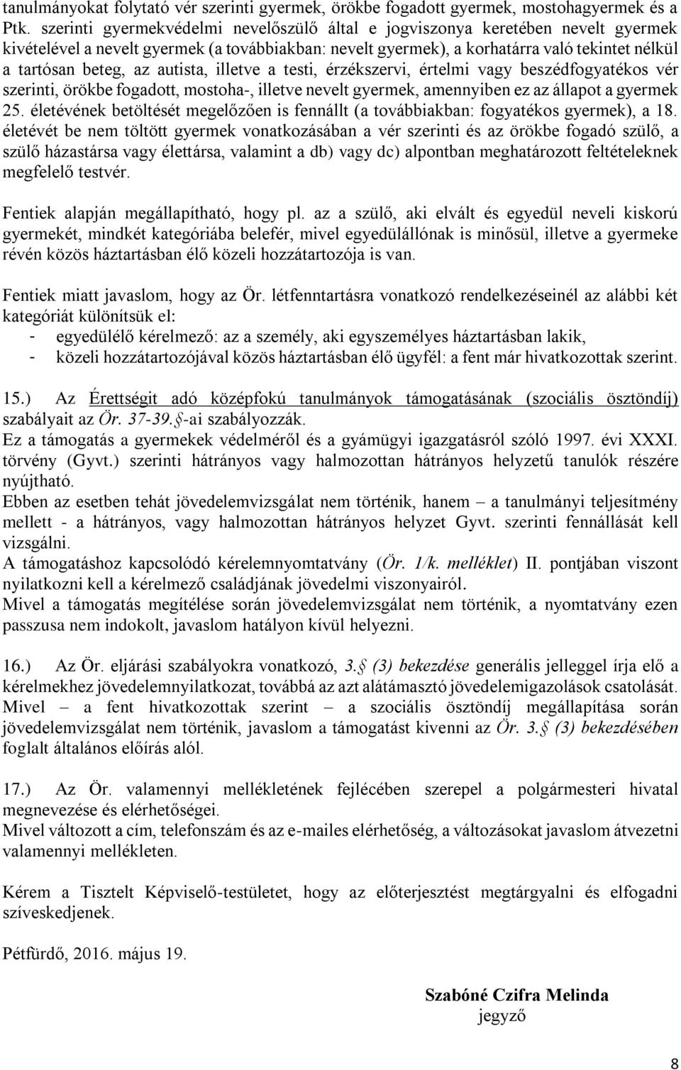 autista, illetve a testi, érzékszervi, értelmi vagy beszédfogyatékos vér szerinti, örökbe fogadott, mostoha-, illetve nevelt gyermek, amennyiben ez az állapot a gyermek 25.