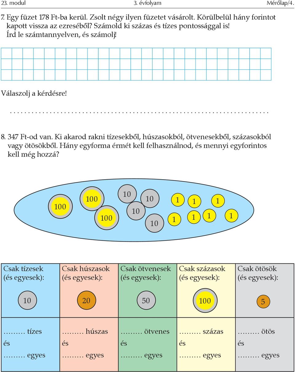 347 Ft-od van. Ki akarod rakni tízesekből, húszasokból, ötvenesekből, százasokból vagy ötösökből.