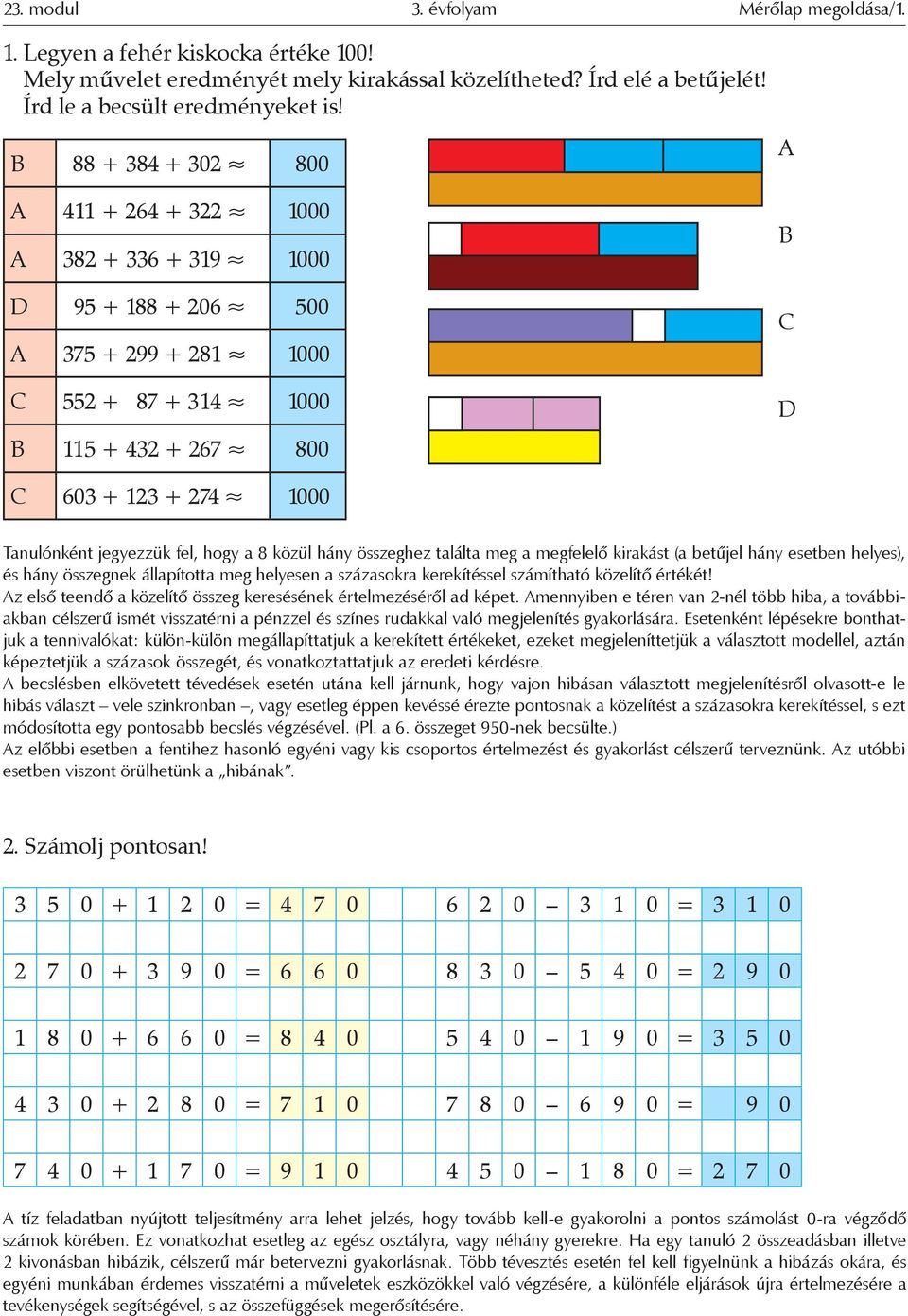 8 közül hány összeghez találta meg a megfelelő kirakást (a betűjel hány esetben helyes), hány összegnek állapította meg helyesen a százasokra kerekítsel számítható közelítő értékét!