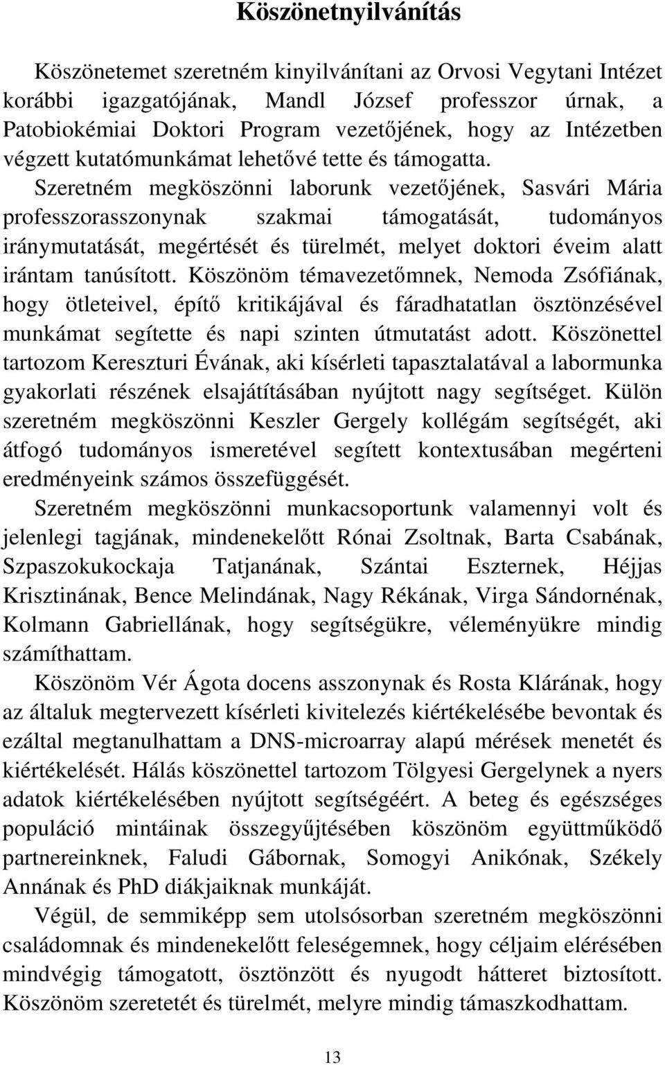 Szeretném megköszönni laborunk vezetőjének, Sasvári Mária professzorasszonynak szakmai támogatását, tudományos iránymutatását, megértését és türelmét, melyet doktori éveim alatt irántam tanúsított.