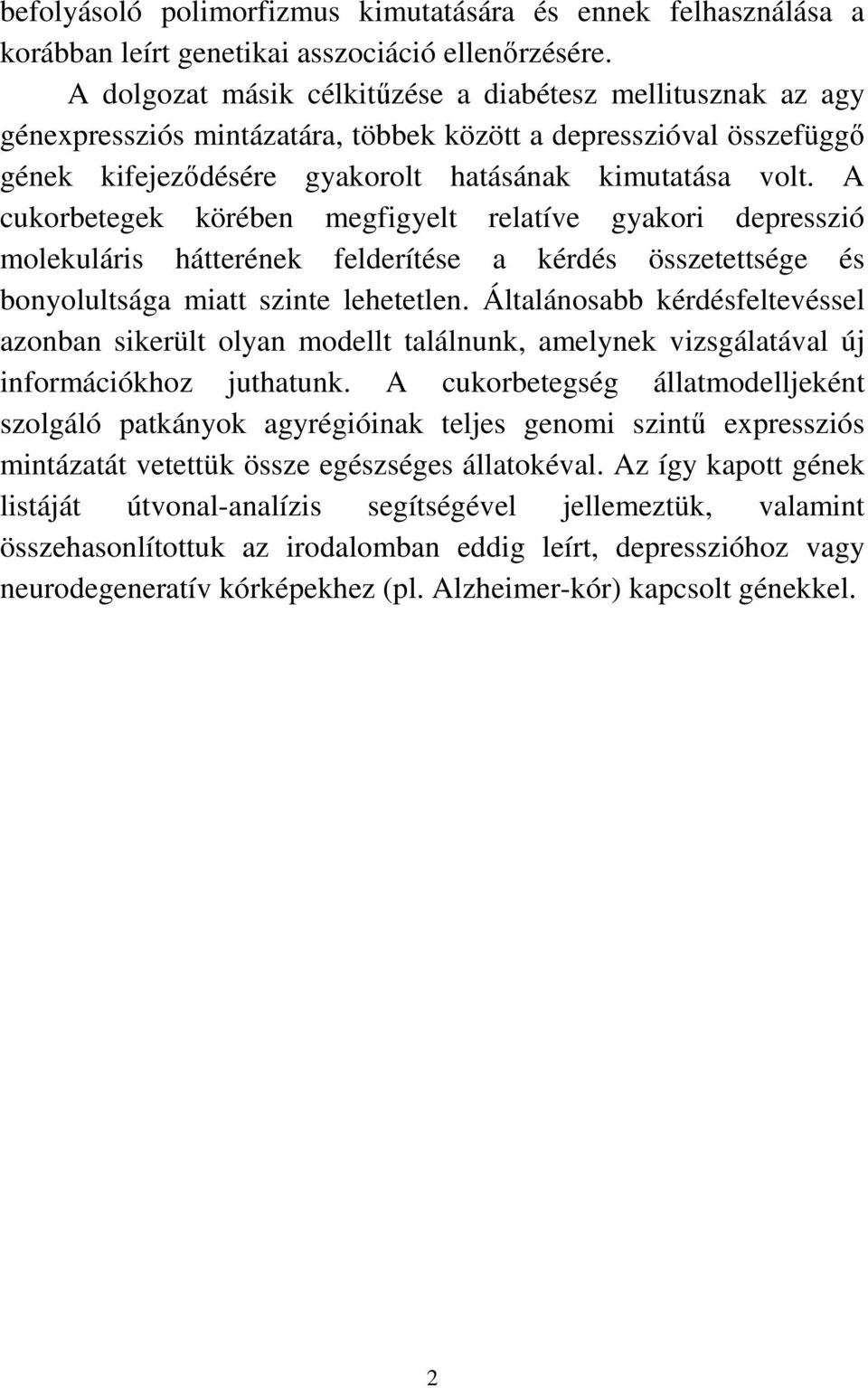 A cukorbetegek körében megfigyelt relatíve gyakori depresszió molekuláris hátterének felderítése a kérdés összetettsége és bonyolultsága miatt szinte lehetetlen.