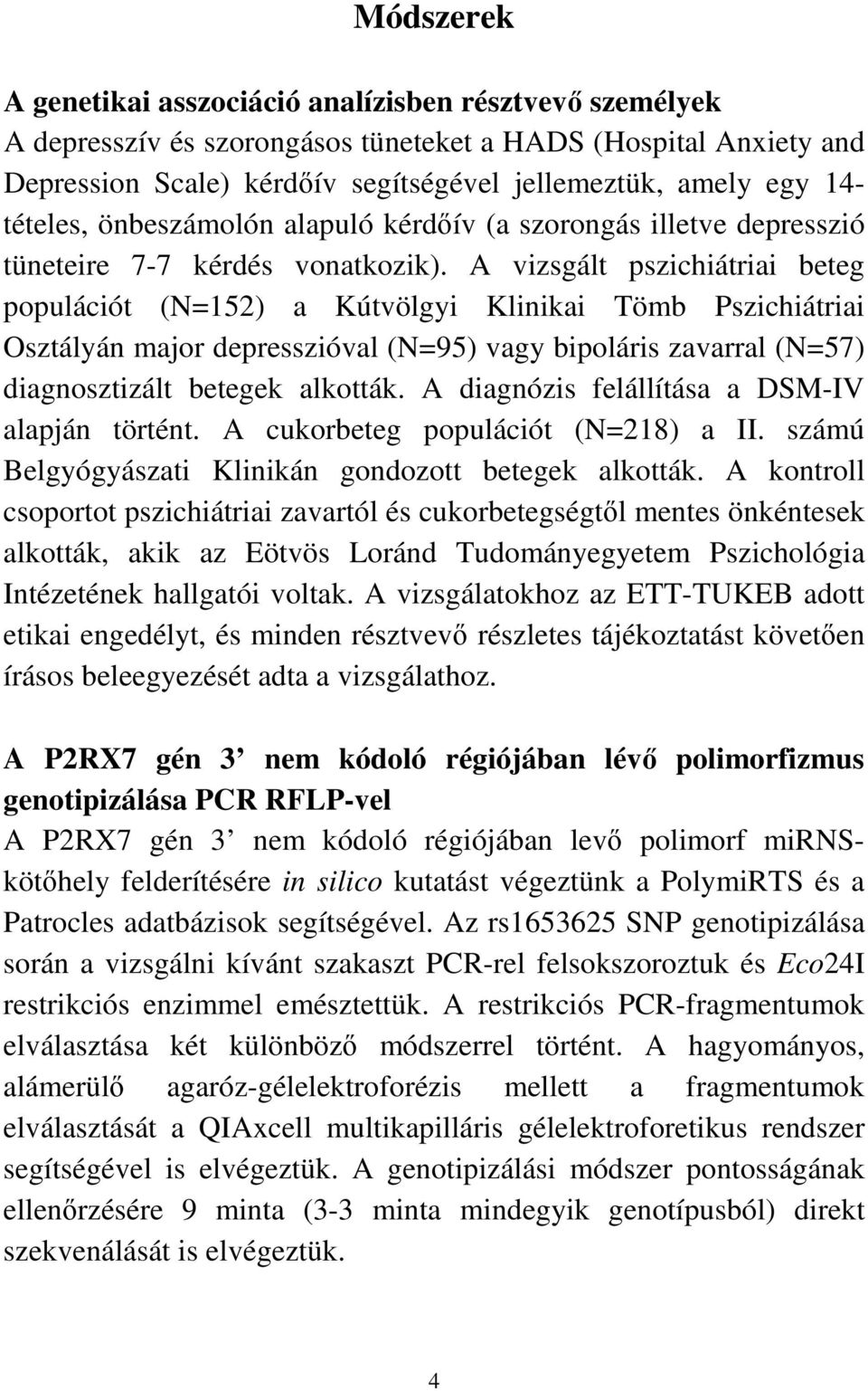 A vizsgált pszichiátriai beteg populációt (N=152) a Kútvölgyi Klinikai Tömb Pszichiátriai Osztályán major depresszióval (N=95) vagy bipoláris zavarral (N=57) diagnosztizált betegek alkották.