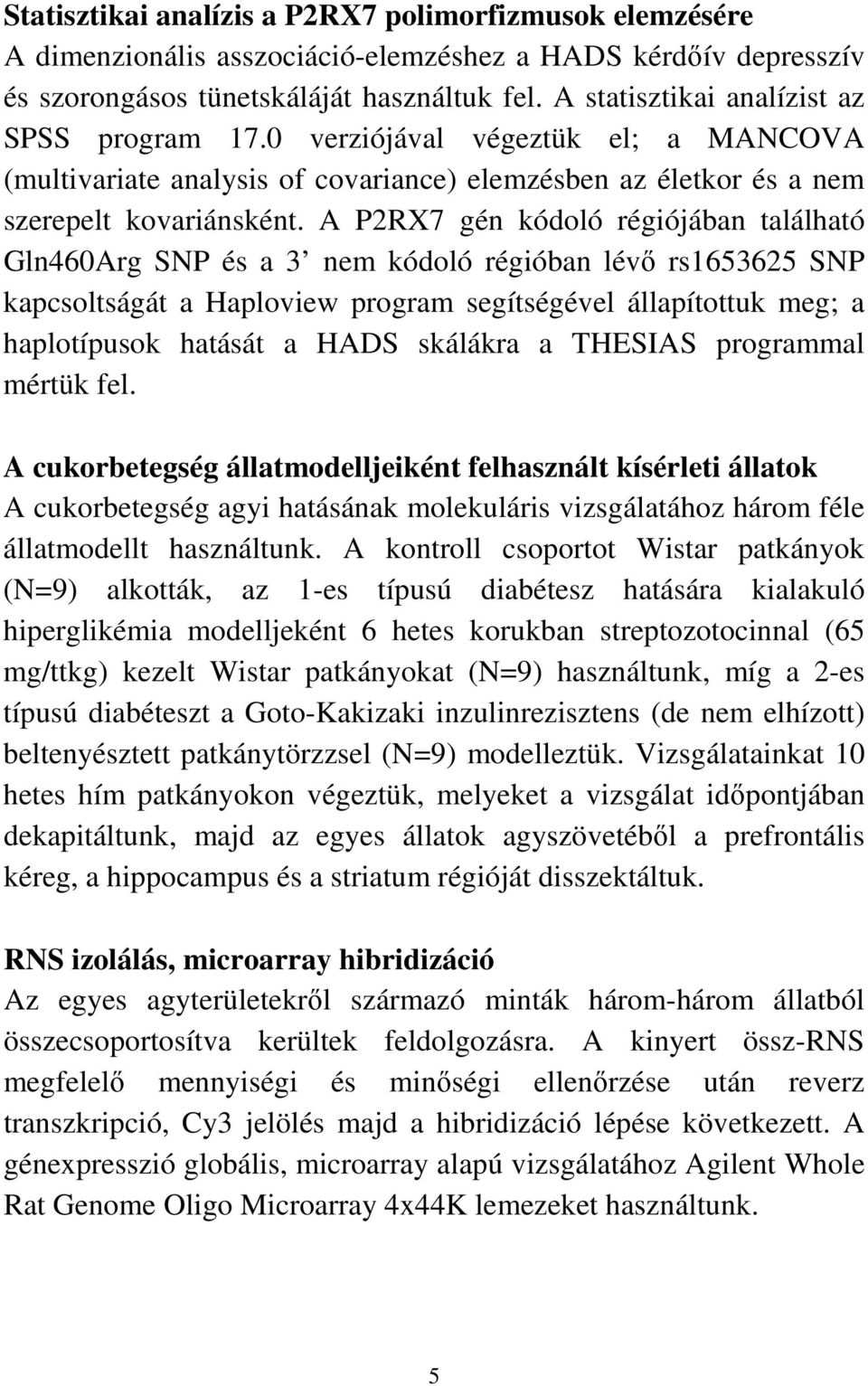 A P2RX7 gén kódoló régiójában található Gln460Arg SNP és a 3 nem kódoló régióban lévő rs1653625 SNP kapcsoltságát a Haploview program segítségével állapítottuk meg; a haplotípusok hatását a HADS