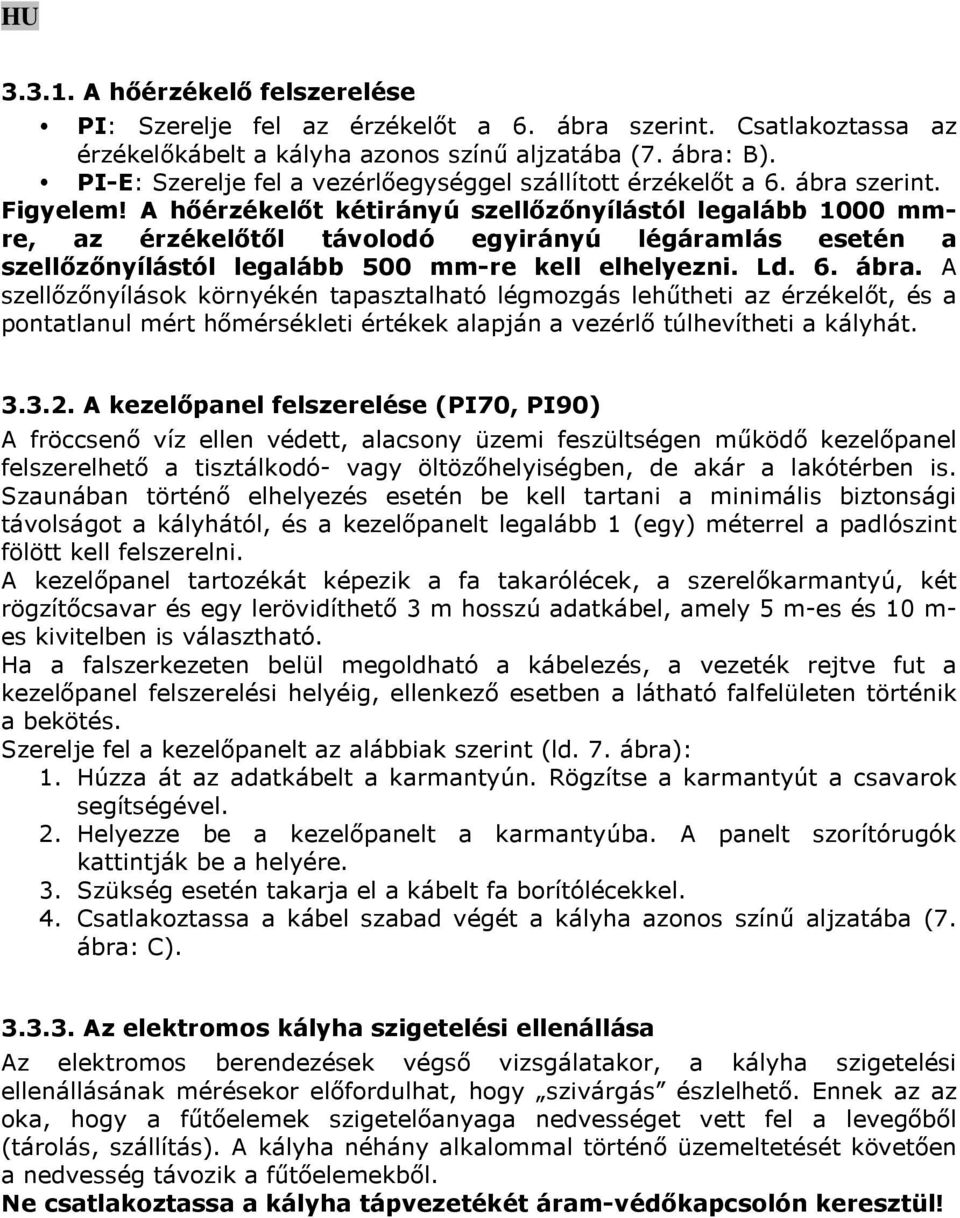 A hőérzékelőt kétirányú szellőzőnyílástól legalább 1000 mmre, az érzékelőtől távolodó egyirányú légáramlás esetén a szellőzőnyílástól legalább 500 mm-re kell elhelyezni. Ld. 6. ábra.