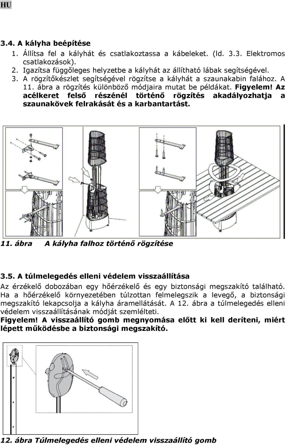 5. A túlmelegedés elleni védelem visszaállítása Az érzékelő dobozában egy hőérzékelő és egy biztonsági megszakító található.