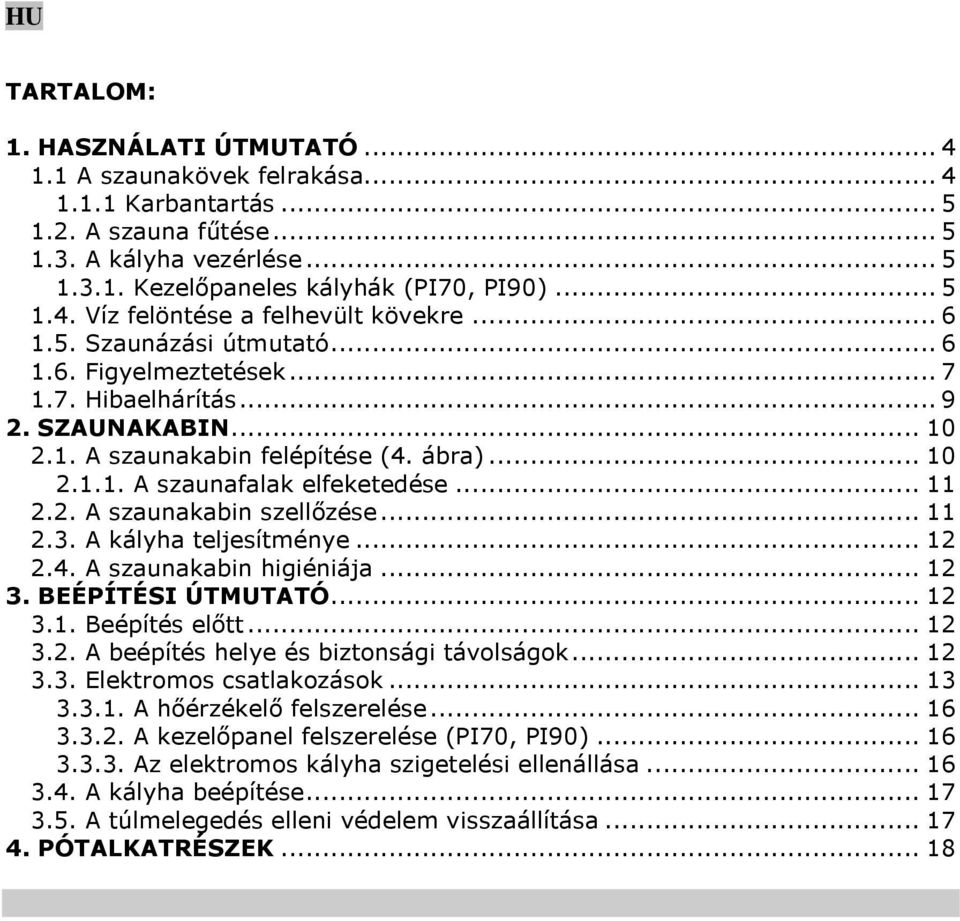 .. 11 2.3. A kályha teljesítménye... 12 2.4. A szaunakabin higiéniája... 12 3. BEÉPÍTÉSI ÚTMUTATÓ... 12 3.1. Beépítés előtt... 12 3.2. A beépítés helye és biztonsági távolságok... 12 3.3. Elektromos csatlakozások.