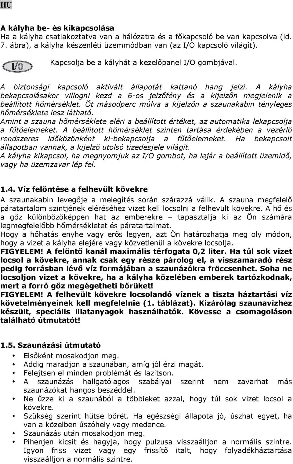 A kályha bekapcsolásakor villogni kezd a 6-os jelzőfény és a kijelzőn megjelenik a beállított hőmérséklet. Öt másodperc múlva a kijelzőn a szaunakabin tényleges hőmérséklete lesz látható.