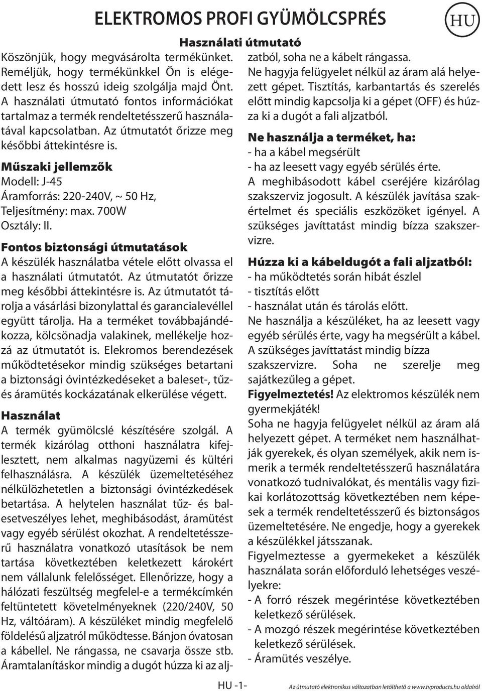 Műszaki jellemzők Modell: J-45 Áramforrás: 220-240V, ~ 50 Hz, Teljesítmény: max. 700W Osztály: II. Fontos biztonsági útmutatások A készülék használatba vétele előtt olvassa el a használati útmutatót.