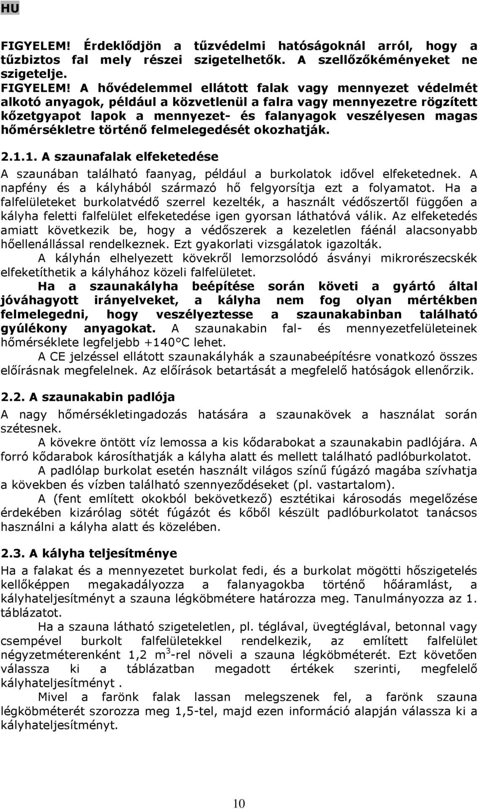 hőmérsékletre történő felmelegedését okozhatják. 2.1.1. A szaunafalak elfeketedése A szaunában található faanyag, például a burkolatok idővel elfeketednek.