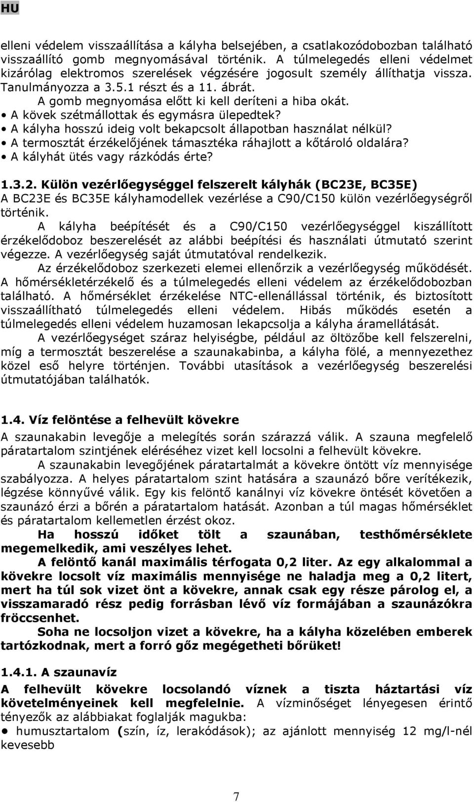 A gomb megnyomása előtt ki kell deríteni a hiba okát. A kövek szétmállottak és egymásra ülepedtek? A kályha hosszú ideig volt bekapcsolt állapotban használat nélkül?