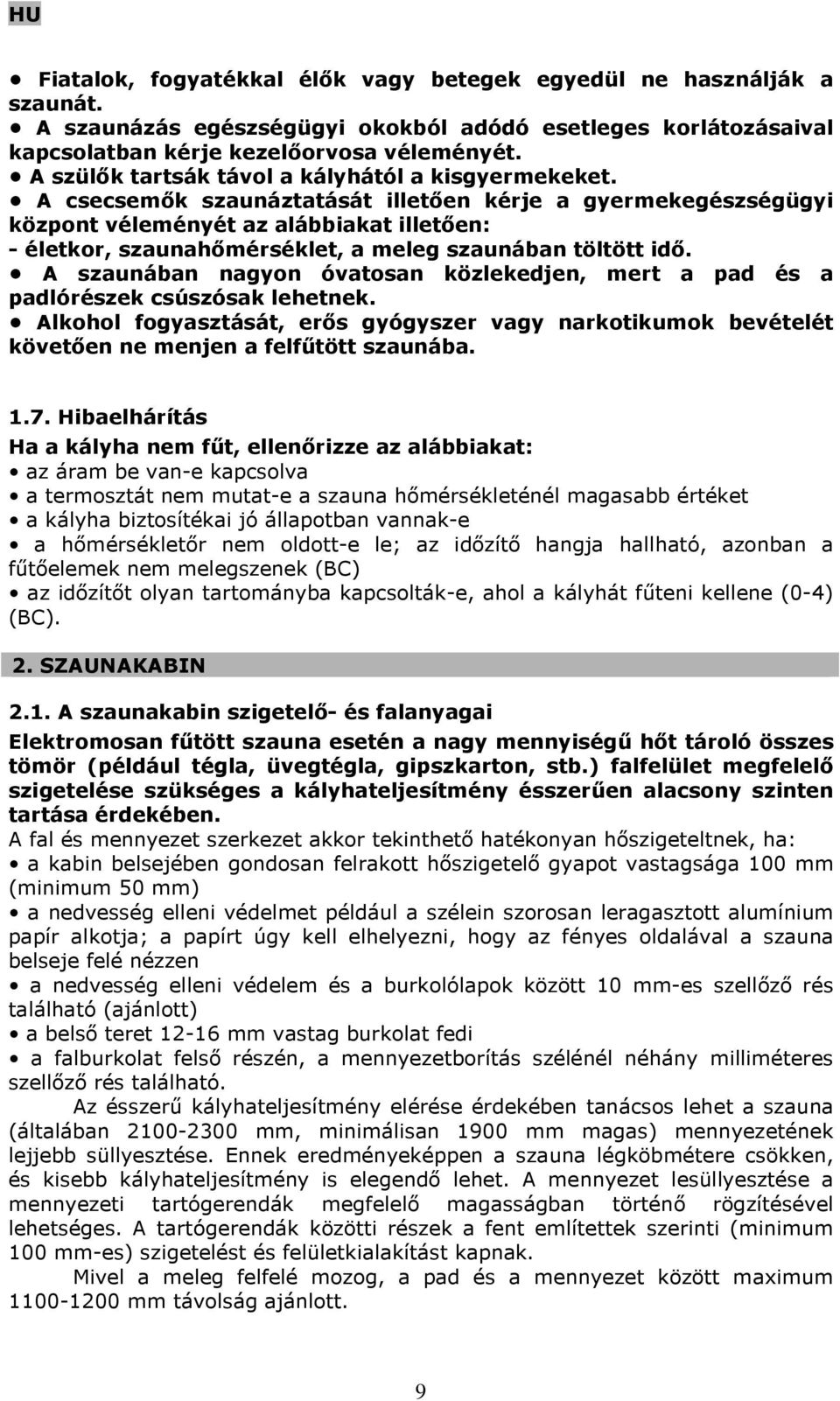 A csecsemők szaunáztatását illetően kérje a gyermekegészségügyi központ véleményét az alábbiakat illetően: - életkor, szaunahőmérséklet, a meleg szaunában töltött idő.