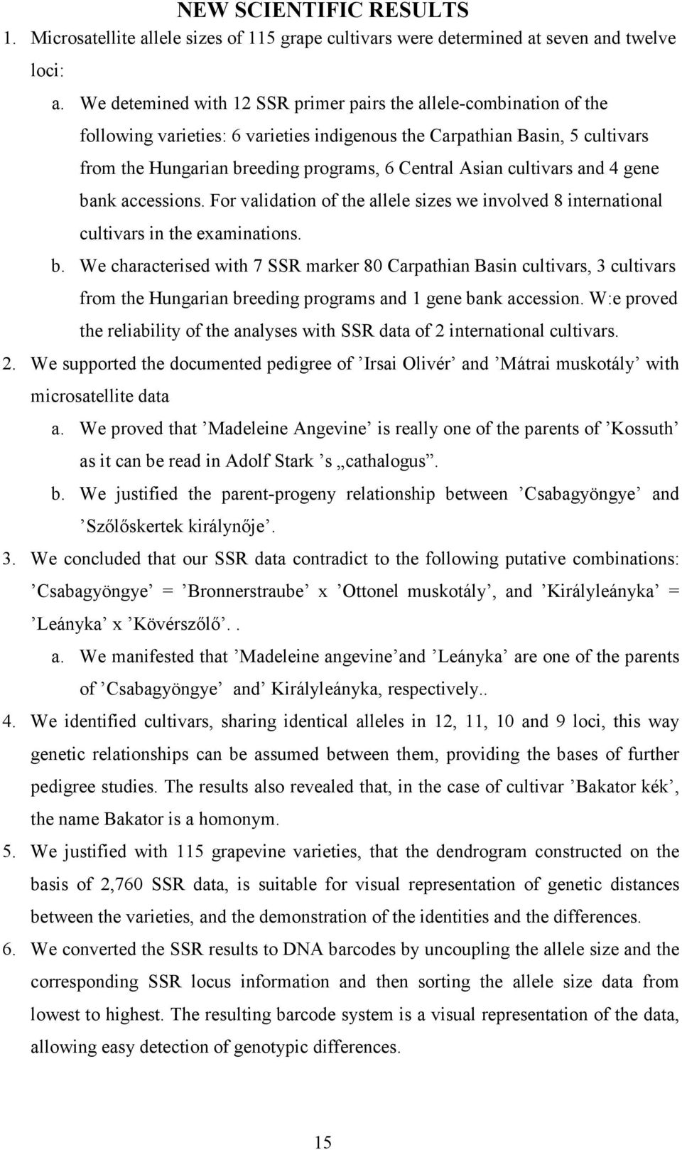 cultivars and 4 gene bank accessions. For validation of the allele sizes we involved 8 international cultivars in the examinations. b. We characterised with 7 SSR marker 80 Carpathian Basin cultivars, 3 cultivars from the Hungarian breeding programs and 1 gene bank accession.