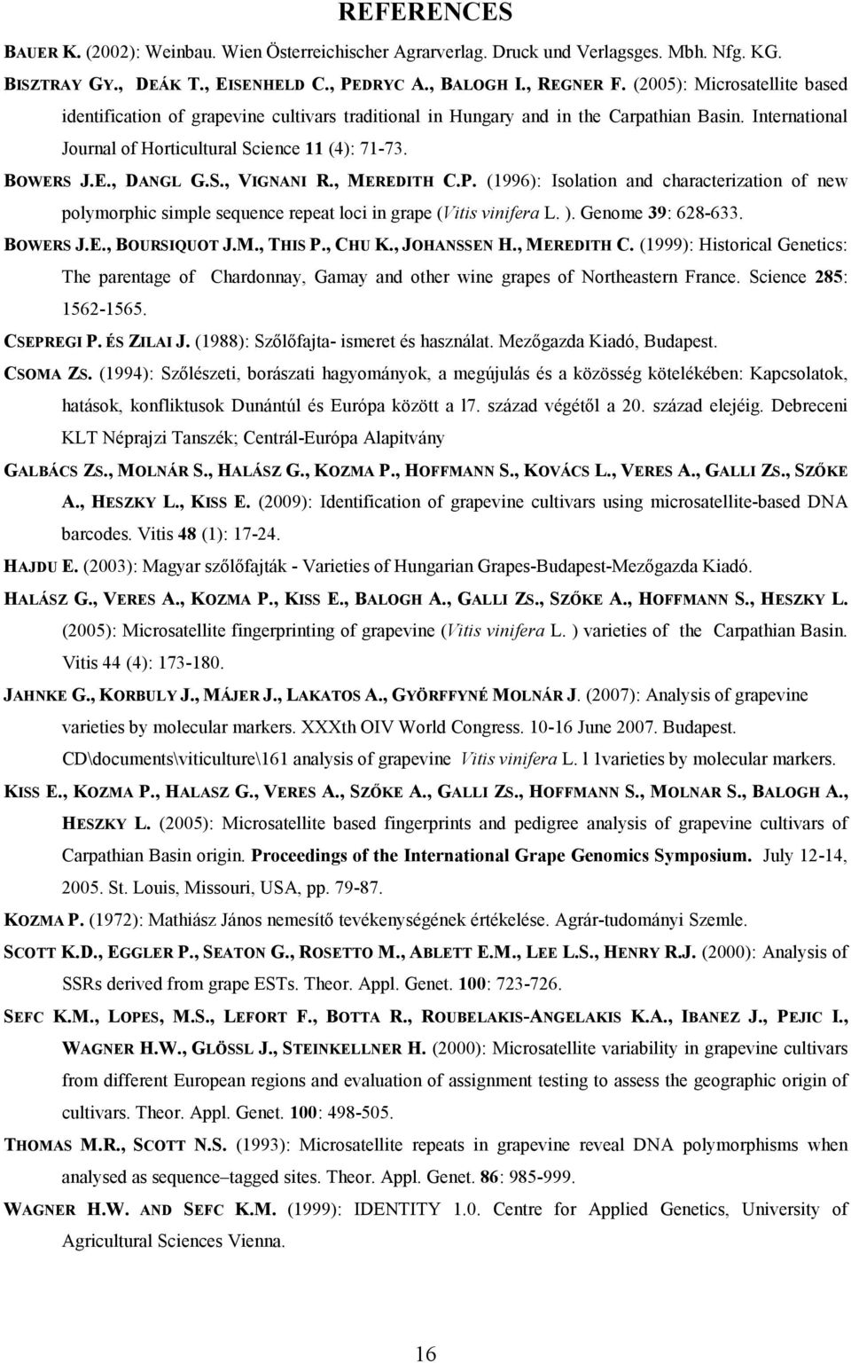 S., VIGNANI R., MEREDITH C.P. (1996): Isolation and characterization of new polymorphic simple sequence repeat loci in grape (Vitis vinifera L. ). Genome 39: 628-633. BOWERS J.E., BOURSIQUOT J.M., THIS P.