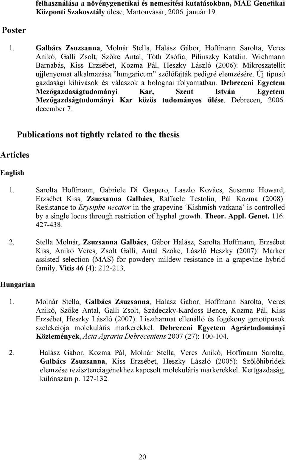 (2006): Mikroszatellit ujjlenyomat alkalmazása hungaricum szılıfajták pedigré elemzésére. Új típusú gazdasági kihívások és válaszok a bolognai folyamatban.