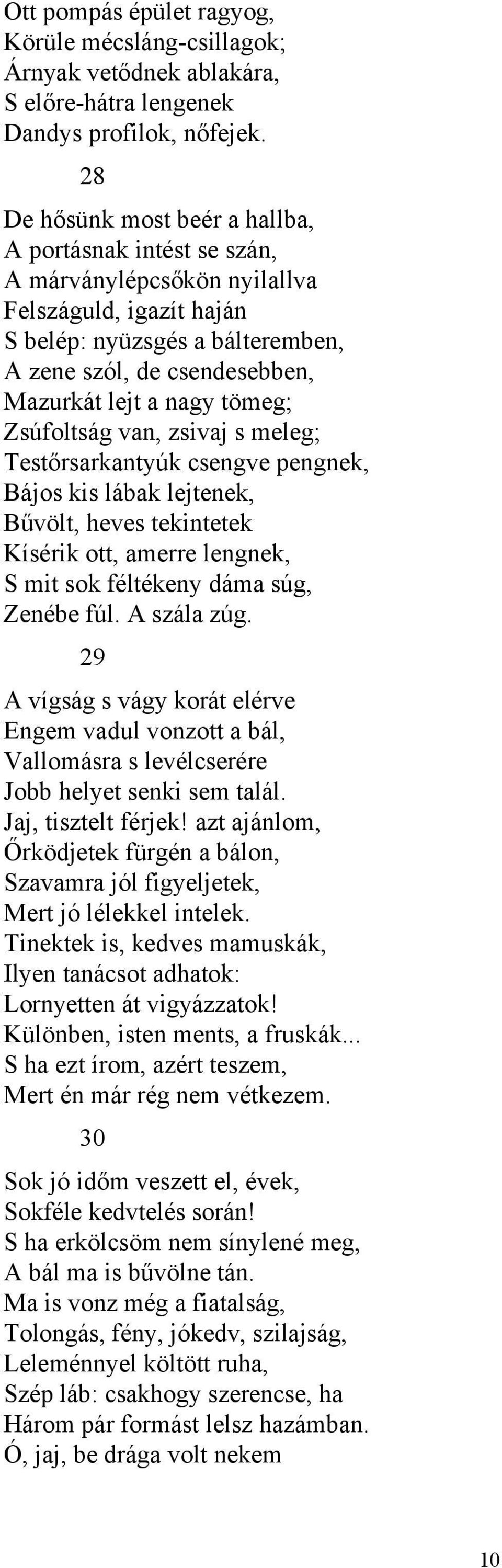tömeg; Zsúfoltság van, zsivaj s meleg; Testőrsarkantyúk csengve pengnek, Bájos kis lábak lejtenek, Bűvölt, heves tekintetek Kísérik ott, amerre lengnek, S mit sok féltékeny dáma súg, Zenébe fúl.