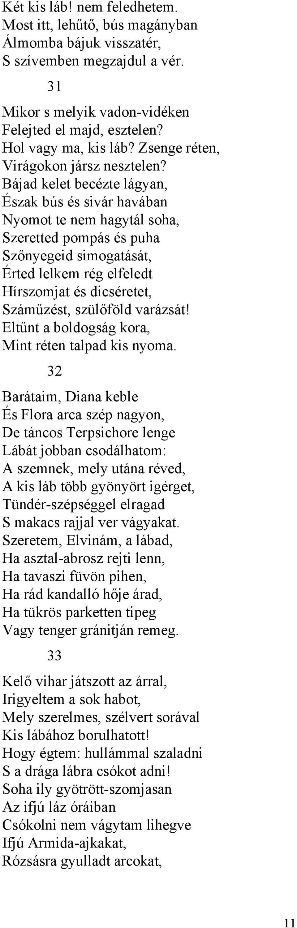 Bájad kelet becézte lágyan, Észak bús és sivár havában Nyomot te nem hagytál soha, Szeretted pompás és puha Szőnyegeid simogatását, Érted lelkem rég elfeledt Hírszomjat és dicséretet, Száműzést,