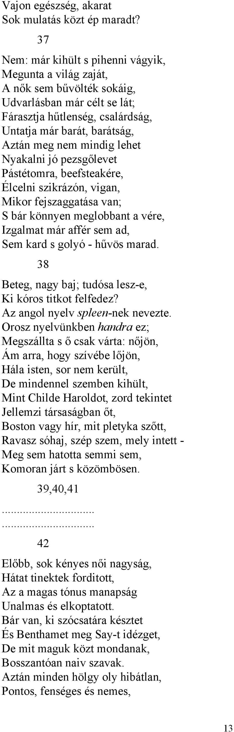lehet Nyakalni jó pezsgőlevet Pástétomra, beefsteakére, Élcelni szikrázón, vigan, Mikor fejszaggatása van; S bár könnyen meglobbant a vére, Izgalmat már affér sem ad, Sem kard s golyó - hűvös marad.